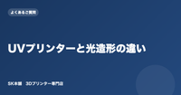 UVプリンターと光造形（UVレジン）3Dプリンターの違い｜「UV」が同じでも別技術