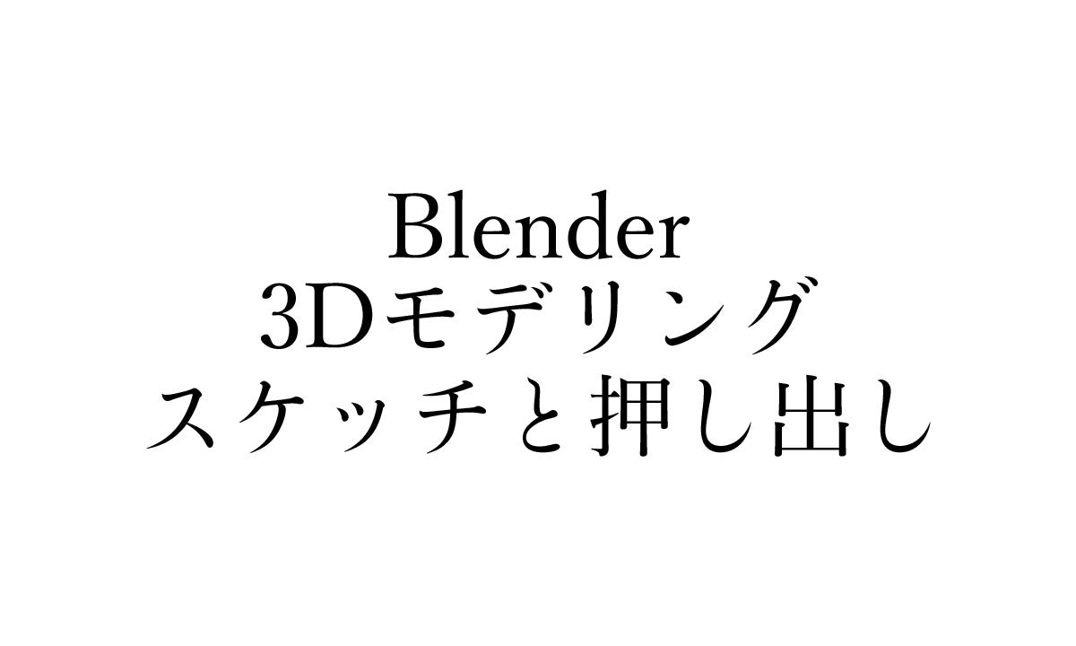 Blenderでの3Dモデリング｜スケッチから押し出しまで